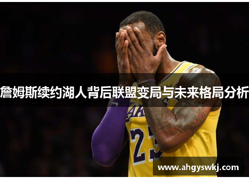 詹姆斯续约湖人背后联盟变局与未来格局分析